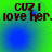 Green and blue gradient background with dark brown text reading "CUZ I love her. love her." in four repeated