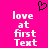 A bright pink background features a black pixelated heart symbol above white text reading 'love at first Text' in two identical vertical