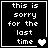 Black background with white pixelated text reading 'this is sorry for the last time' and a heart symbol that changes from solid to empty across four