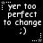Pixelated text reads 'yer too perfect to change :)' with a smiley face, surrounded by white stars and dotted lines on black background.