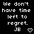Black background with white pixelated text reading "We don't have time left to regret. JB" and a heart symbol below.