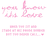 Pink handwritten text "you know its love" above smaller text "WHEN YOU SIT AND STARE AT HIS PHONE NUMBER BUT YOU NEVER CALL..." with varying punctuation and symbols across repeated
