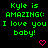 Green text on black background reads "Kyle is AMAZING(: I love you baby!" with pink heart symbols in various positions across multiple