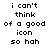 Pixelated black text on white background reads 'i can't think of a good icon so hah' in two identical side-by-side