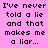 Pixelated text on a split background with pink and white sections, displaying the phrase "I've never told a lie and that makes me a liar..." in black block letters.
