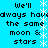 Pixelated text on cyan background with white starburst symbols, repeating 'We'll always have the same moon & stars' in two