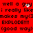 Red background with black pixelated text repeating 'well a guy well a guy i really likei really like makes my<3makes my<3 EXPLODE!!!! EXPLODE!!!! (good way) (good way)' and white heart-shaped animation.