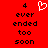 Red background with black text reading 'ever ended too soon' and a white pixelated heart symbol above the number 4 on both sides.