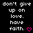 Black background with white pixelated text reading "don't give up on love. have faith." and pink heart symbols in various positions.