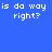 Four display the text "is do way right?" in white pixelated font against blue and black backgrounds