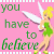 A 2x2 contact sheet of four animated frames showing a fairy character in green dress with white wings against pink and purple backgrounds, each frame containing the text "you have to believe" in green pixelated font.