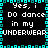 Pixelated text repeats 'Yes, i DO dance in my UNDERWEAR' across a black background with cyan border
