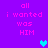 Pixelated text on purple background with cyan and blue heart icons, displaying 'all i wanted was HIM' in pink letters.
