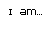 'I am...' text with changing adjectives in different colors and styles across three