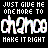 repeated text-based icons with glitched visual effects, displaying 'JUST GIVE ME ONE HOPE TO CHANGE' and 'MAKE IT RIGHT' in white and red pixelated fonts on black background