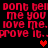 Red pixelated text repeats 'dont tell me you love me. prove it.' with two red hearts on black background.