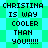 Pixelated text declares 'CHRISTINA IS WAY COOLER THAN YOU!!!!!!' on a green and cyan checkered background with two identical copies side-by-side.