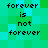 Pixelated text reads 'forever is not forever' on a green and cyan pixel background with no visible animation changes