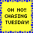 Yellow background with blue and gray pixelated border, black text reading "OH NO!! CHASING TUESDAY!" in four quadrants.