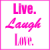 Static pixel art with pink text reading 'Live. Laugh. Love.' on a white background, framed by a thin pink border.