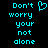 Pixelated cyan text on black background reads "Don't worry your not alone" with a heart symbol replacing the 'o' in "Don't".
