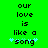 Green background with black pixelated text reading 'our love is like a song' and two light blue star symbols on each side of the word 'song'.