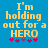 Blue background with yellow pixelated text reading "I'm holding out for a HERO" and five pink/purple asterisks below.