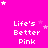 A bright pink background with white pixelated text reading "Life's Better Pink" repeated in a , surrounded by white and pink star shapes