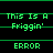 Green pixelated text on black background alternates between 'This Is A Friggin'' and 'ERROR' in a