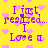 Yellow background with purple text reading "I just realized... I Love a" surrounded by pink heart shapes.