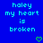 Blue background with cyan pixelated text reading 'haley my heart is broken' and two green pixelated hearts below the text.