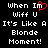 Black background with white pixelated text reading "When I'm Wiif U It's Like A Blonde Moment!" and a red heart symbol replacing the 'm' in 'I'm'.