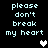 Pixelated text reads 'please don't break my heart' with two heart symbols, one white and one gray, on a black background.