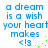 Blue pixelated text reads 'a dream is a wish your heart makes <3' with green dots scattered around the bottom right corner.