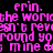 Pixelated pink text repeats 'erin.', 'the world', 'isn't reves', 'round yoround you', and 'mine do' on a black background with a gray rectangle in the bottom-right corner.
