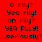 Red background with black pixelated text displaying variations of 'O rilly?', 'Yea rilly!', 'Oh rilly!', 'YEA RLLY!', and '...seriously?' in a pattern