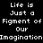 Black background with white pixelated text repeating 'Life is Just a Figment of Our Imagination' in multiple overlapping arrangements.