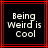Black background with red lines and pixelated text reading "Being Weird is Cool" in white