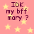 Pink background with yellow stars and dark purple text reading "IDK my bff mary ?" in four identical