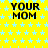 Yellow background with light blue stars, black text 'YOUR MOM' repeated in a pattern across the image