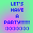 Pixelated blue text on a green-to-purple gradient background reads 'LET'S HAVE A PARTY!!!!!!' with a smiley face below, repeated in a