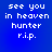 Blue background with white pixelated text reading "see you in heaven hunter r.i.p." arranged vertically.