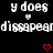 Black background with white text repeating 'y does' and 'disappear', red heart symbols, and small red downward-pointing triangles.