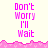 Pixelated text 'Don't Worry I'll Wait' in bright pink on light background with pink decorative border, animated with visible frame changes.