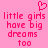 Pixelated pink background with red text reading 'little girls have big dreams too' and a small heart symbol above the text.