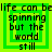 Green and yellow pixelated text reads "life can be spinning but the world still" in four identical arranged in a