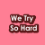 Pink background with six text blocks in brown-outlined white lettering arranged in two , including phrases like "We Try So Hard" and "Life."