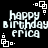 Pixelated white text on black background reads 'happy birthday erica' with four identical corner decorations.