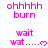 pink text and symbols on white background with gray bottom-right corner, showing animated transitions between 'ohhhhh burn' and 'wait wat.....♡' states