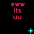 Red text 'eww its uu' repeated in a pattern on black background with cyan animated symbols appearing and disappearing